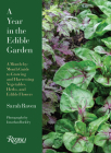 A Year in the Edible Garden: A Month-by-Month Guide to Growing and Harvesting Vegetables, Herbs, and Edible Flowers By Sarah Raven Cover Image