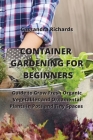 Container Gardening for Beginners: Guide to Grow Fresh Organic Vegetables and Ornamental Plants in Pots and Tiny Spaces By Cassandra Richards Cover Image