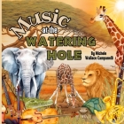Music at the Watering Hole By Michele Wallace Campanelli, Kerianne Jelinek (Illustrator), Sloth Dreams Books and Publishing (Prepared by) Cover Image