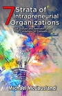 7 Strata of Intrapreneurial Organizations: Self-Disrupt and Innovate Faster Than Customers or Competition By Michael McCausland Cover Image