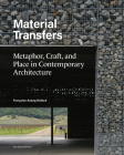 Material Transfers: Metaphor, Craft, and Place in Contemporary Architecture By Francoise Bollack Cover Image