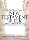 An Introduction to New Testament Greek: A Crash Course in Koine Greek for Homeschoolers and the Self-Taught By Anthony Horvath Cover Image