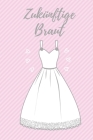 Zukünftige Braut: Auf 120 linierten Seiten ca. im A5 Format haben viele Ideen für die Hochzeit rund um dein Hochzeitskleid Platz. By Einfach Unvergesslich Verlag Cover Image