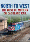 North to West: The Best of Modern Chicagoland Rail (America Through Time) Cover Image