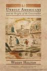 Unruly Americans and the Origins of the Constitution Cover Image