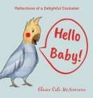 Hello Baby!: Reflections of a Delightful Cockatiel By Elaine Cali McNamara Cover Image