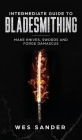 Intermediate Guide to Bladesmithing: Make Knives, Swords, and Forge Damascus By Wes Sander Cover Image