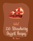 Hello! 350 Strawberry Dessert Recipes: Best Strawberry Dessert Cookbook Ever For Beginners [Rhubarb Recipes, Jello Dessert Cookbook, Pie Tart Recipe, By Dessert Cover Image