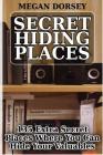 Secret Hiding Places: 135 Extra Secret Places Where You Can Hide Your Valuables By Megan Dorsey Cover Image