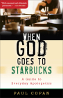 When God Goes to Starbucks: A Guide to Everyday Apologetics By Paul Copan Cover Image