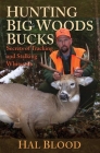 Hunting Big Woods Bucks: Secrets of Tracking and Stalking Whitetails By Hal Blood Cover Image