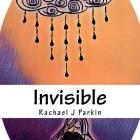 Invisible By Rachael J. Parkin (Illustrator), Rachael J. Parkin Cover Image