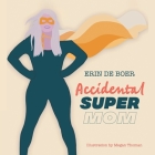 Accidental Super Mom By Erin de Boer Cover Image