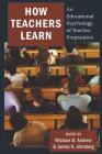 How Teachers Learn: An Educational Psychology of Teacher Preparation By Greg S. Goodman (Editor), Michael D. Andrew (Editor), James R. Jelmberg (Editor) Cover Image