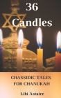 36 Candles: Chassidic Tales for Chanukah By Libi Astaire Cover Image