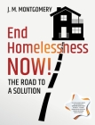 End Homelessness Now! - The Road to a Solution. By J. M. Montgomery Cover Image