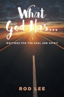What God Has...: Writings for the Soul and Spirit By Rod Lee Cover Image