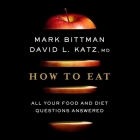 How to Eat: All Your Food and Diet Questions Answered By David Katz, Mark Bittman, Robert Fass (Read by) Cover Image