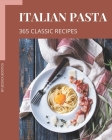 365 Classic Italian Pasta Recipes: Not Just an Italian Pasta Cookbook! By Jessica Bostick Cover Image