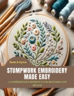 Stumpwork Embroidery Made Easy: A Comprehensive Reference for Beginners and Beyond Cover Image