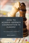 How to Achieve Defence Cooperation in Europe?: The Subregional Approach By Bence Nemeth Cover Image