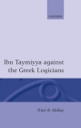 Ibn Taymiyya Against the Greek Logicians By Wael B. Hallaq (Translator), Hallaq Cover Image