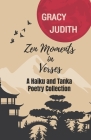 Zen Moments in Verses: A Haiku and Tanka Poetry Collection By Gracy Judith Cover Image