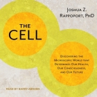 The Cell: Discovering the Microscopic World That Determines Our Health, Our Consciousness, and Our Future By Joshua Z. Rappoport, Barry Abrams (Read by) Cover Image