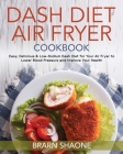 Dash Diet Air Fryer Cookbook: Easy, Delicious & Low-Sodium Dash Diet for Your Air Fryer to Lower Blood Pressure and Improve Your Health By Brarn Shaone Cover Image