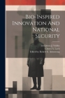 Bio-inspired Innovation And National Security By Edited by Robert E Armstrong (Created by), Mark D Drapeau (Created by), Cheryl a Loeb (Created by) Cover Image