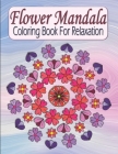 Flower Mandala Coloring Book For Relaxation: Pretty Floral Zen Mandala Coloring Book For Adults & Teens - Stress Relieving & Easy To Color Flowers By Kraftingers House Cover Image