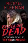 Better Off Dead: A Sordid True Story of Sex, Sin and Murder By Michael Fleeman Cover Image