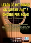 Learn 33 Hit Songs on Guitar Just 3 Chords Per Song!: For The Beginner To Advancing Guitarist Cover Image
