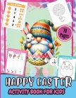 Happy Easter Activity Pages for Kids 70 Pages: A Fun Kids 70+ Easter Learning Activity Book With Number Matching, Maze Games, Color By ... To Dot, Dot Cover Image