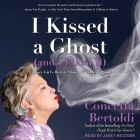 I Kissed a Ghost (and I Liked It) Lib/E: A Jersey Girl's Reality Show . . . with Dead People By Janet Metzger (Read by), Concetta Bertoldi Cover Image