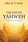 The Day of Yahweh: Part of a Dissertation Submitted to the Faculty of the Graduate Divinity School, in Candidacy for the Degree of Doctor By John Smith Cover Image