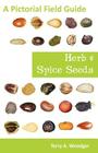 Herb and Spice Seeds: A Pictorial Field Guide By Terry A. Woodger Cover Image