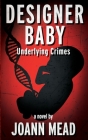 Designer Baby: Underlying Crimes By Joann Mead Cover Image