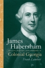 James Habersham: Loyalty, Politics, and Commerce in Colonial Georgia (Wormsloe Foundation Publication #24) By Frank Lambert Cover Image