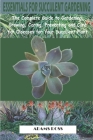 Essentials for Succulent Gardening: The Complete Guide to Gardening, Growing, Caring, Preventing and Cure for Diseases for Your Succulent Plant By Adams Ross Cover Image