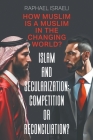 Islam and Secularization: Competition or Reconciliation?: How Muslim Is a Muslim in the Changing World? Cover Image