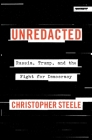 Unredacted: Russia, Trump, and the Fight for Democracy By Christopher Steele Cover Image