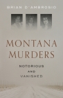 Montana Murders: Notorious and Vanished By Brian D'Ambrosio Cover Image