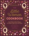 The Little Women Cookbook: Novel Takes on Classic Recipes from Meg, Jo, Beth, Amy and Friends Cover Image