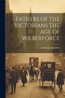 Fathers of the Victorians the Age of Wilberforce By Ford K. Brown Cover Image