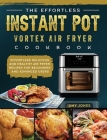 The Effortless Instant Pot Vortex Air Fryer Cookbook: Effortless Delicious and Healthy Air Fryer Recipes for Beginners and Advanced Users By Amy Jones Cover Image