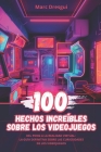 100 Hechos Increíbles sobre los Videojuegos: Del Pong a la Realidad Virtual, la Guía Definitiva sobre las Curiosidades de los Videojuegos Cover Image