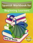 Spanish Workbook for Beginning Learners: Spanish books for kids 100 Pages K-5 By Tony R. Smith Cover Image