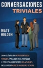 Conversaciones Triviales: Una Guía para Introvertidos Tímidos para Ser Más Amables y Construir Mejores Relaciones, Incluso si Padece Ansiedad So By Matt Holden Cover Image