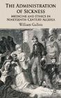 The Administration of Sickness: Medicine and Ethics in Nineteenth-Century Algeria By W. Gallois Cover Image
